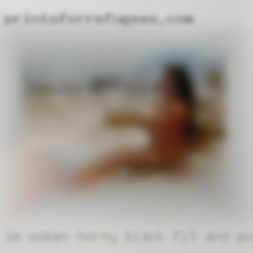 I'm women horny black, fit, and polite.